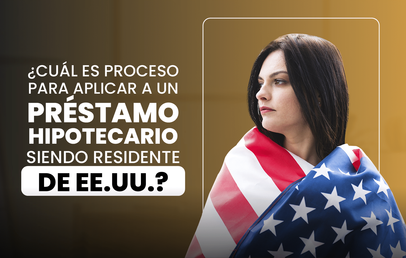 ¿Cuál es el proceso para solicitar un préstamo hipotecario siendo residente en EE.UU.?